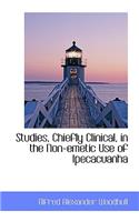 Studies, Chiefly Clinical, in the Non-Emetic Use of Ipecacuanha
