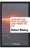 Angling; Or, How to Angle and Where to Go