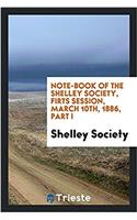 Note-Book of the Shelley Society, Firts Session, March 10th, 1886, Part I