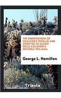 The Indebtedness of Chaucer's Troilus and Criseyde to Guido Delle Colonne's Historia Trojana