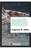 Pilgrim Alden: The Story of the Life of the First John Alden in America with the Interwoven ...