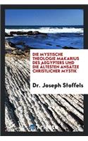 Die Mystische Theologie Makarius Des Aegypters Und Die Ã?ltesten AnsÃ¤tze Christlicher Mystik