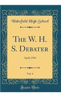 The W. H. S. Debater, Vol. 4: April, 1916 (Classic Reprint)
