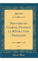 Histoire du Clergé, Pendant la Révolution Française, Vol. 1 (Classic Reprint)