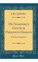 de Nominibus Gentium Paragogis Graecis: Dissertatio Inauguralis (Classic Reprint): Dissertatio Inauguralis (Classic Reprint)