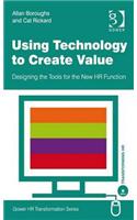 Using Technology to Create Value: Designing the Tools for the New HR Function(Gower HR Transformation Series)