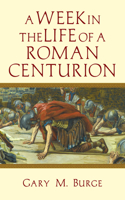 A Week in the Life of a Roman Centurion: (Week in the Life)