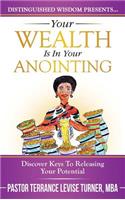 Your Wealth Is In Your Anointing: Discover Keys To Releasing Your Potential(Distinguished Wisdom Presents. . .)