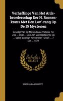 Verheffinge Van Het Ards-broederschap Der H. Roosen-krans Met Den Lov'-zang Op De 15 Mysterien