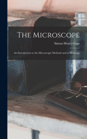 Microscope; an Introduction to the Microscopic Methods and to Histology