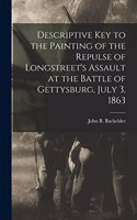 Descriptive Key to the Painting of the Repulse of Longstreet's Assault at the Battle of Gettysburg, July 3, 1863