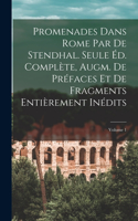 Promenades dans Rome par de Stendhal. Seule éd. complète, augm. de préfaces et de fragments entièrement inédits; Volume 1