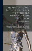 Authentic and Faithful History of the Atrocious Murder of Celia Holloway