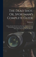 The Dead Shot, Or, Sportman's Complete Guide