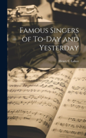 Famous Singers of To-Day and Yesterday