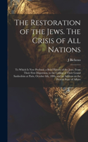 Restoration of the Jews. The Crisis of all Nations; to Which is now Prefixed, a Brief History of the Jews, From Their First Dispersion, to the Calling of Their Grand Sanhedrim at Paris, October 6th, 1806, and an Address on the Present State of Affa