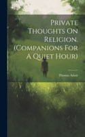 Private Thoughts On Religion. (companions For A Quiet Hour)