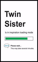 Twin Sister is in Inspiration Loading Mode: 6 x 9 Notebook, Funny Blank Gag Multipurpose Jotter Log Book, Wide Ruled Lined Journal, Everyday Writing Pad for Female Friends and Family