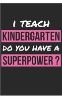 Kindergarten Notebook - I Teach Kindergarten Do You Have A Superpower Gift - Kindergarten Journal