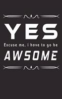 Yes Excuse Me, I Have To Go Be Awsome