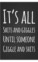 It's All Shits And Giggle Until Someone Giggles And Shits