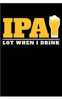 IPA Lot When I Drink