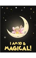 I am 10 & Magical!: Birthday gifts for 10 year old girls - 10 year old girl birthday gifts - birthday gifts for girls - kids birthday journal & sketchbook