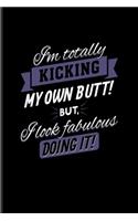 I'm Totally Kicking My Own Butt! But, I Look Fabulous Doing It!
