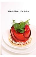 Life Is Short. Eat Cake.: 6 x 9 inch 120 Pages Lined Journal, Diary and Notebook for People Who Love To Eat, Bake and Enjoy Sweet Treats