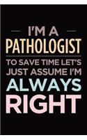 I'm a pathologist, to save time let's just assume I'm always right: Blank lined novelty office humor themed notebook to write in: Versatile interior