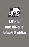 Life Is Not Always Black & White: Cute Panda Notebook Journal For Girls & Children 120 Lined Pages To Write Your Panda Thoughts, Feelings & Ideas