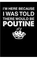 I'm Here Because I Was Told There Would Be Poutine: 110 page Weekly Meal Planner 6 x 9 Food Lover journal to jot down your recipe ideas, ingredients, shopping list and cooking notes