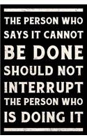 The Person Who Says It Cannot Be Done Should Not Interrupt The Person Who Is Doing It Journal White: Funny Wide-Ruled Notepad for Coworkers