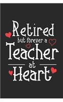 Retired But Forever A Teacher At Heart: Funny Retired Teacher Notebook, School Memory Keepsake Book, Last Day Of Teaching, Journal For Retirement