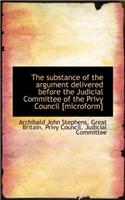 The Substance of the Argument Delivered Before the Judicial Committee of the Privy Council [Microfor