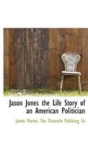Jason Jones the Life Story of an American Politician