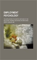 Employment Psychology; The Application of Scientific Methods to the Selection, Training and Rating of Employees