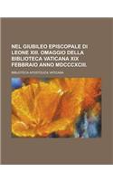 Nel Giubileo Episcopale Di Leone XIII. Omaggio Della Biblioteca Vaticana XIX Febbraio Anno MDCCCXCIII