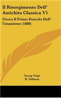 Il Risorgimento Dell' Antichita Classica V1: Overo Il Primo Descolo Dell' Umanismo (1888)