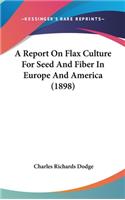 Report On Flax Culture For Seed And Fiber In Europe And America (1898)