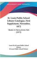 St. Louis Public School Library Catalogue, First Supplement, November, 1872