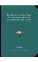 New Discoveries in the Origin of Christianity and Searching the Scriptures for The Messiah: (English)