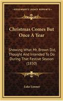 Christmas Comes But Once a Year