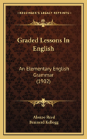 Graded Lessons In English: An Elementary English Grammar (1902)(English)
