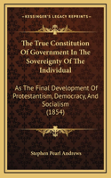 The True Constitution Of Government In The Sovereignty Of The Individual