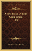 A First Praxis Of Latin Composition (1860)