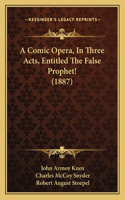 Comic Opera, In Three Acts, Entitled The False Prophet! (1887)