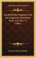Geschichtliche Fragmente Und Das Ungarische Staatsleben Neuer Zeit, Part 1-2 (1846)