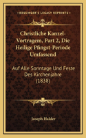 Christliche Kanzel-Vortragem, Part 2, Die Heilige Pfingst-Periode Umfassend: Auf Alle Sonntage Und Feste Des Kirchenjahre (1838)
