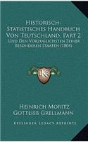 Historisch-Statistisches Handbuch Von Teutschland, Part 2: Und Den Vorzuglichsten Seiner Besonderen Staaten (1804)